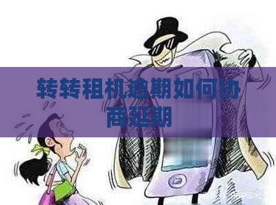 转转租机逾期如何协商延期