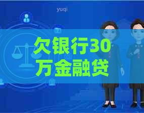 欠银行30万金融贷款会被判刑吗