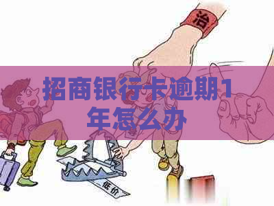 招商银行卡逾期1年怎么办