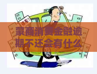 蒙商消费金融逾期不还会有什么影响吗