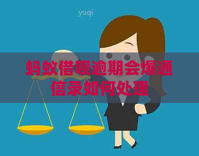 蚂蚁借呗逾期会爆通信录如何处理