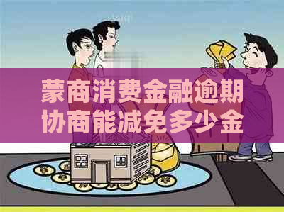 蒙商消费金融逾期协商能减免多少金额