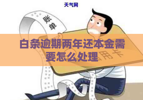 白条逾期两年还本金需要怎么处理