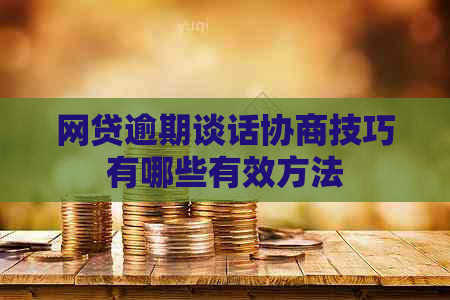 网贷逾期谈话协商技巧有哪些有效方法