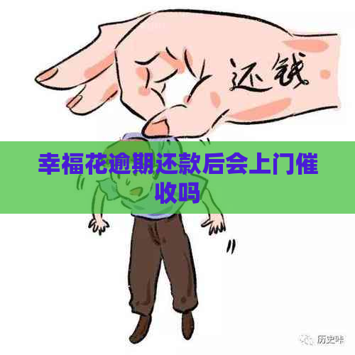 幸福花逾期还款后会上门吗