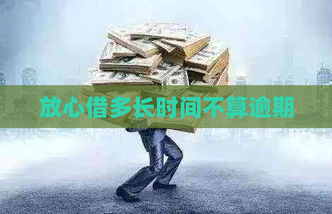 放心借多长时间不算逾期