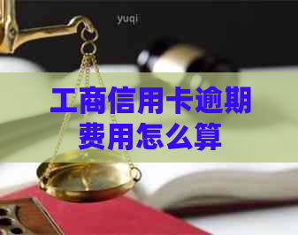 工商信用卡逾期费用怎么算