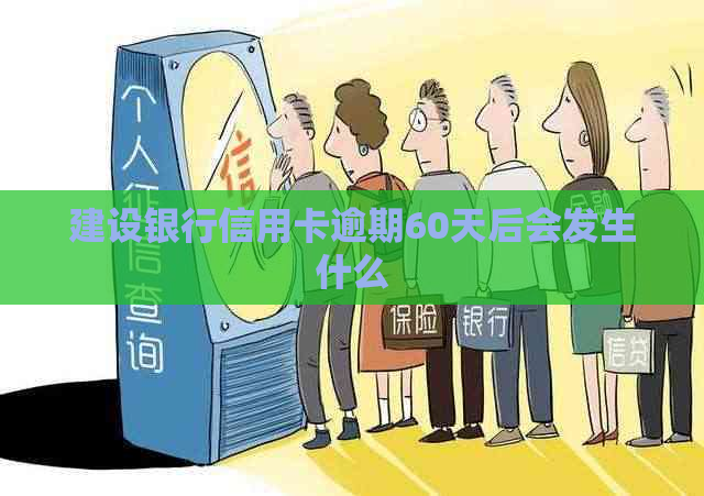 建设银行信用卡逾期60天后会发生什么