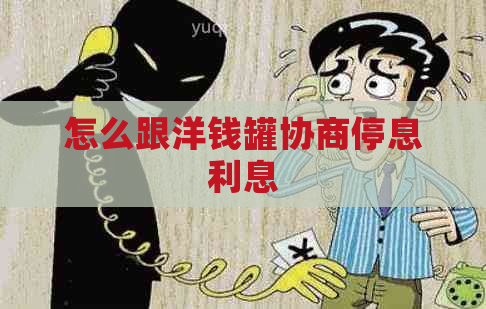 怎么跟洋钱罐协商停息利息