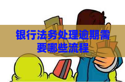 银行法务处理逾期需要哪些流程