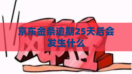 京东金条逾期25天后会发生什么