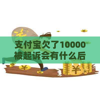 支付宝欠了10000被起诉会有什么后果