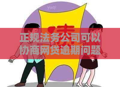 正规法务公司可以协商网贷逾期问题吗