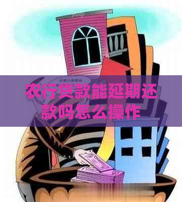 农行贷款能延期还款吗怎么操作