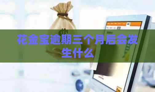 花金宝逾期三个月后会发生什么