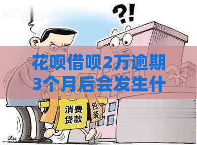 花呗借呗2万逾期3个月后会发生什么