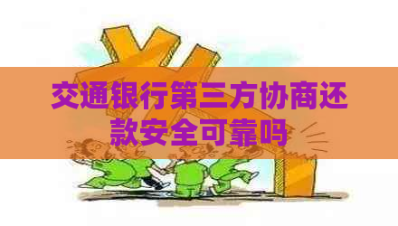 交通银行第三方协商还款安全可靠吗