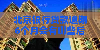 北京银行贷款逾期6个月会有哪些后果