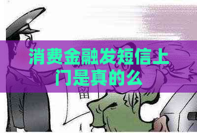 消费金融发短信上门是真的么