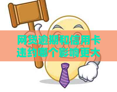 网贷逾期和信用卡违约哪个影响更大