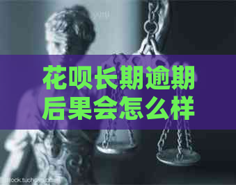 花呗长期逾期后果会怎么样