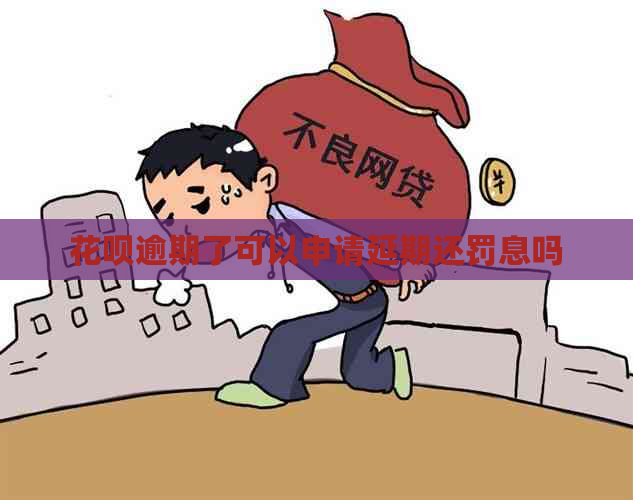 花呗逾期了可以申请延期还罚息吗