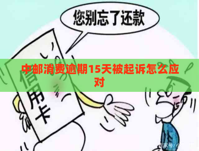 中邮消费逾期15天被起诉怎么应对