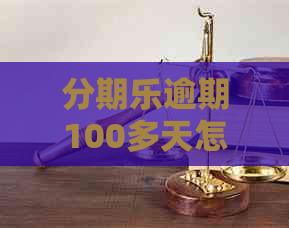 逾期100多天怎么处理