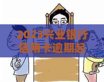 2023兴业银行信用卡逾期起诉程序