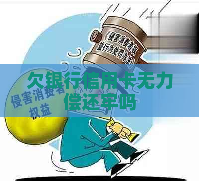 欠银行信用卡无力偿还牢吗