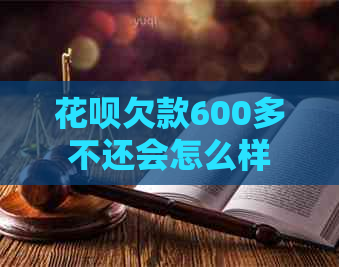 花呗欠款600多不还会怎么样