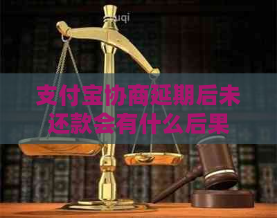 支付宝协商延期后未还款会有什么后果