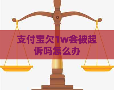 支付宝欠1w会被起诉吗怎么办