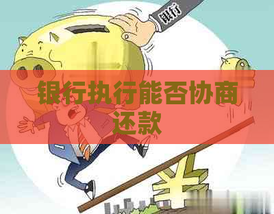 银行执行能否协商还款