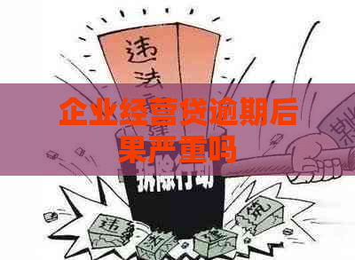 企业经营贷逾期后果严重吗