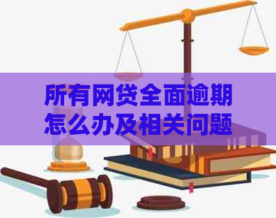 所有网贷全面逾期怎么办及相关问题解答