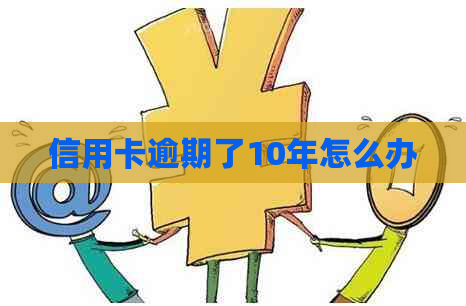 信用卡逾期了10年怎么办