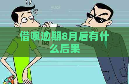 借呗逾期8月后有什么后果