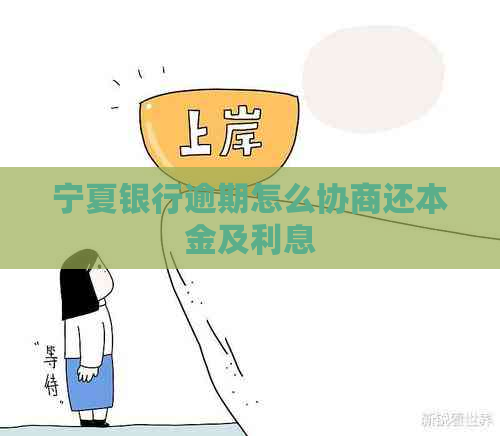 宁夏银行逾期怎么协商还本金及利息