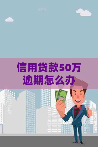 信用贷款50万逾期怎么办