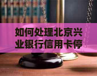 如何处理北京兴业银行信用卡停息挂账问题