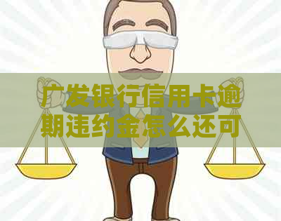 广发银行信用卡逾期违约金怎么还可以减免吗