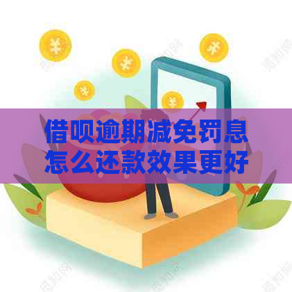 借呗逾期减免罚息怎么还款效果更好