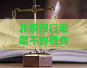 北京银行逾期不协商会怎么样影响个人信用