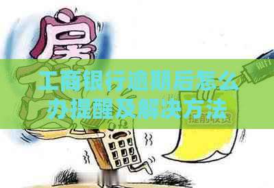 工商银行逾期后怎么办提醒及解决方法