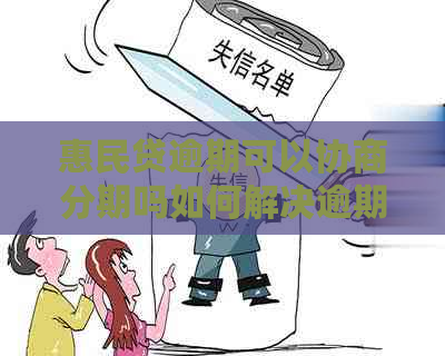 惠民贷逾期可以协商分期吗如何解决逾期问题