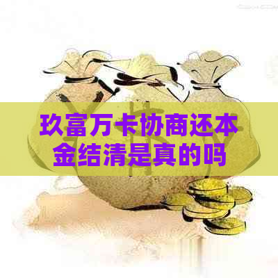 玖富万卡协商还本金结清是真的吗