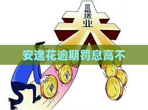 安逸花逾期罚息高不