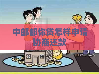 中邮邮你贷怎样申请协商还款