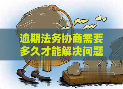 逾期法务协商需要多久才能解决问题